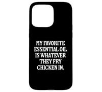 My Favorite Essential Oil Is Whatever They Fry Chicken In Case for iPhone 15 Pro Max