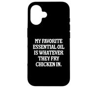 My Favorite Essential Oil Is Whatever They Fry Chicken In Case for iPhone 16