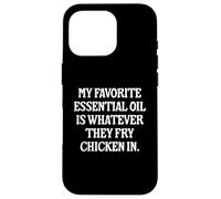 My Favorite Essential Oil Is Whatever They Fry Chicken In Case for iPhone 16 Pro