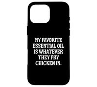 My Favorite Essential Oil Is Whatever They Fry Chicken In Case for iPhone 16 Pro Max