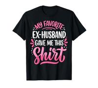 My Favorite Ex-Husband Gave Me This Shirt T-Shirt
