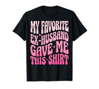 My Favorite Ex-Husband Gave Me This Shirt T-Shirt