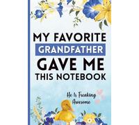 My Favorite Grandfather Gave Me This Notebook: He Is Freaking Awesome: A Funny Gag Gift for Birthdays, Holidays, and Special Occasions - Perfect for Family, Friends, and Colleagues