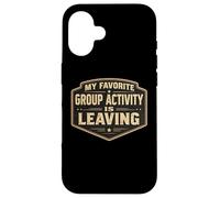My Favorite Group Activity Is Leaving Funny Anti Social Joke Case for iPhone 16