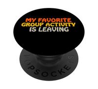 My Favorite Group Activity Is Leaving Introvert Funny Saying PopSockets Adhesive PopGrip