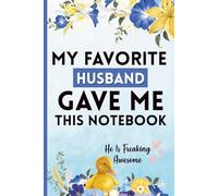 My Favorite Husband Gave Me This Notebook: He Is Freaking Awesome: A Funny Gag Gift for Birthdays, Holidays, and Special Occasions - Perfect for Family, Friends, and Colleagues