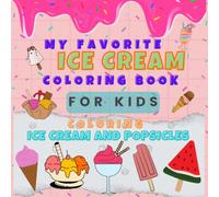 My Favorite Ice Cream Coloring Book For Kids: Coloring Ice Cream And Popsicles - Fun and Entertaining Summer Activity for kids. (My Favorite Coloring Books)