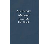 My Favorite Manager Gave Me This Book.: Lined Journal, A Funny Motivational and Inspirational Quotes Notebook |Coworkers, friends and family Gift