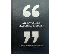 My Favorite Material Is Light : & Other Quotes by Architects
