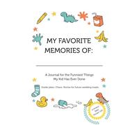 My Favorite Memories Of: A Journal for the Funniest Things My Kid Has Ever Done
