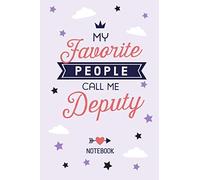 My favorite People call me Deputy: Deputy Gifts Notebook, Great for Thank You Gifts for Men & Women, Retirement, Christmas or Birthday gifts