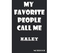 my favorite people call me Haley Notebook: Lined journal amazing happy birthday gift for man, women, boys, teens and kids also personalized name ... especially for you 120 pages, 6 x 9 inches