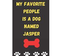 MY FAVORITE PEOPLE IS A DOG NAMED JASPER : Best and Great Gift for Dogs Lovers Owners | Funny Dog Lover Gift Journal Notebook |: Perfect For Someone Who Owns a Cute Dog Named JASPER