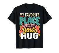 My Favorite Place is Inside Your Hug Cozy Cuddle Love |- T-Shirt