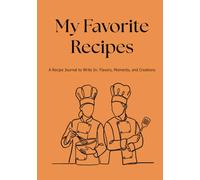 My Favorite Recipes: A Recipe Journal to Write In: Flavors, Moments, and Creations