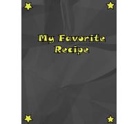 My Favorite Recipes: Blank Recipe Book to Write In: Collect the Recipes You Love and Create Your Own Custom Cookbook, (Recipe Journal and Organizer)