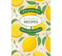 My Favorite Recipes: Lemon Themed Blank Recipe Notebook to Write in Your Own Recipes 7x10 | Record Your Favorite Recipes Cookbook