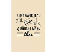 My favorite sister bought me this nottebook: Funny sarcastic Lined Journan,gaggift for sister or brother 120 Pages, 6 x 9, Soft Cover, Matte Finish