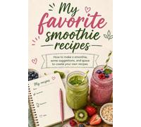 My favorite smoothie recipes: How to make a smoothie, some suggestions and space to create your own recipes