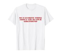 My Favorite Thing About You Is Your Girlfriend T-Shirt