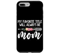 My Favorite Title Will Always Be Mom Flower Mother's Day Case for iPhone 7 Plus/8 Plus