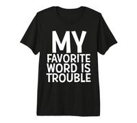 My Favorite Word is Trouble Funny Joke Middle Name Trouble Premium T-Shirt