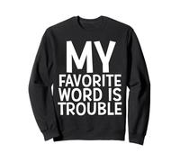 My Favorite Word Is Trouble Funny Joke Middle Name Trouble Sweatshirt
