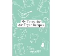 My Favourite Air Fryer Recipes: Blank recipe book to collect the recipes you love!