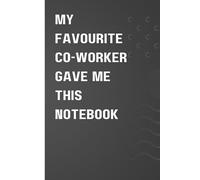 My Favourite Co-worker gave me this notebook: Funny gift notebook for co-worker, colleague, Secret Santa Gift