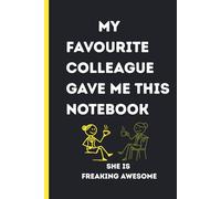 My Favourite Colleague Gave Me This Notebook she is freaking awesome: Funny Office Presents, Co-worker leaving, Thank You Gift Ideas, Work Bestie ... friends, rude gifts, size 6x9 inch 110pages.