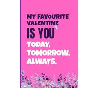 My Favourite Valentine Is YOU, Today, Tomorrow, Always: A Romantic Lined 6"x9" Notebook for Love Notes, Memories & Everyday Thoughts. Valentine's Day gift for the love one.