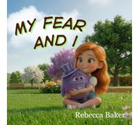 My Fear and I: A comforting story, about facing your feelings, growing in confidence and discovering that every emotion has its place. (An emotional Journey of Discovery.)