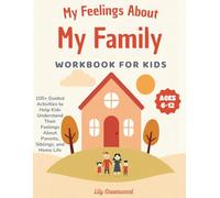 My Feelings About My Family Workbook for Kids: 100+ Guided Activities to Help Kids Understand Their Feelings About Parents, Siblings, and Home Life (Ages 6-12)