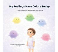 My Feelings Have Colors Today.: A Story About Big Feelings and Little Hearts