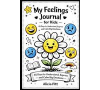 My feelings Journal for kids: 45 days to understand, Express and Calm Big Emotions