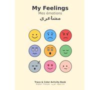 My Feelings: Mes émotions · مشاعري: A Trilingual English, French and Arabic Trace & Color Activity Book for Ages 2-6 (Trilingual Little Learners)