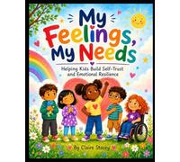 My Feelings, My Needs: Helping Kids Build Self-Trust and Emotional Resilience