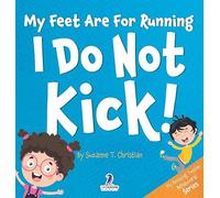 My Feet Are For Running. I Do Not Kick!: An Affirmation-Themed Toddler Book About Not Kicking (Ages 2-4): 5 (My Amazing Toddler Behavioral)