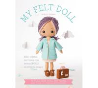 My Felt Doll: Easy sewing patterns for wonderfully whimsical dolls