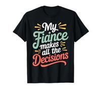 My Fiance Makes All The Decisions Couple Dynamic T-Shirt