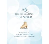 My Figure Skating Planner: Practical Workbook for Figure Skaters: Goal Setting, Habit Tracking, Competition Planning