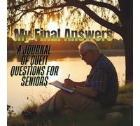 My Final Answers: A journal Heartfelt Questions for Seniors to Record a Lifetime of Stories and Lessons