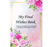 My Final Wishes Book: An End of Life Planner with Everything You Need to Know When I’m Gone