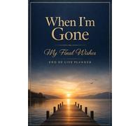 My Final Wishes, End Of Life Planner: A Thoughtful Death Organizer to Help Your Loved Ones Manage Details When You’re No Longer Here