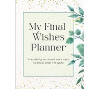 My Final Wishes End of Life Planner for My Loved Ones: Information on Funeral Planning, Banking, Investments, Pets and much, much more