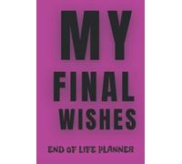 My final wishes, End of life planner: Important imformation when I'm gone, shit you'll need when I'm gone...organizer for elder law