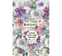 My Final Wishes | Everything You Need to Know When I'm Gone: End of Life Planner and Notebook Organizer | Final Instructions, Information for my Family