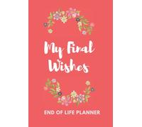 My Final Wishes, Important Information about My Belongings, Business Affairs and Stubborn Opinions for Those I Leave Behind: Case I die: After my ... The Complete Guide to My Wishes, Belongings