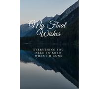 My Final Wishes Notebook - Everything You Need to Know when I'm Gone: End of Life Planner, Checklist & Organizer For Business Affairs, Belongings ... Accounts & Last Wishes -Guide Your Family