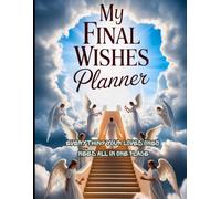 MY FINAL WISHES PLANNER. End-of-Life Organizer for Important Information, Final Wishes & Personal Messages: Everything Your Loved Ones Need All in One Place